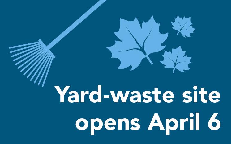 illustrations of blue rake and leaves with text "Yard-waste site opens April 6"